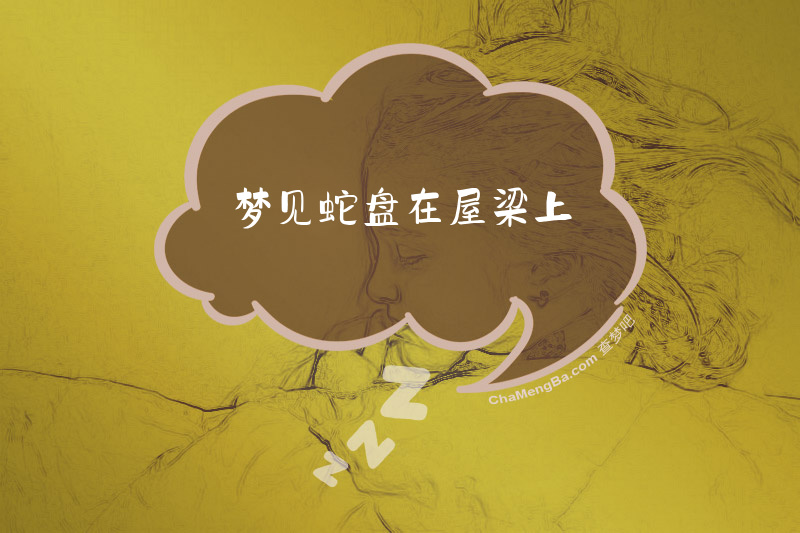 梦见蛇盘在屋梁上