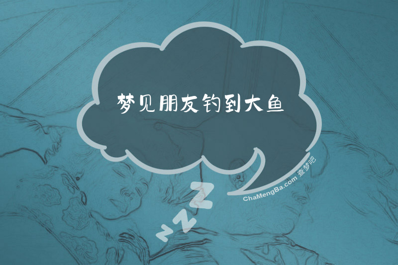 梦见朋友钓到大鱼