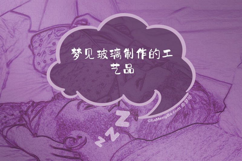 梦见玻璃制作的工艺品