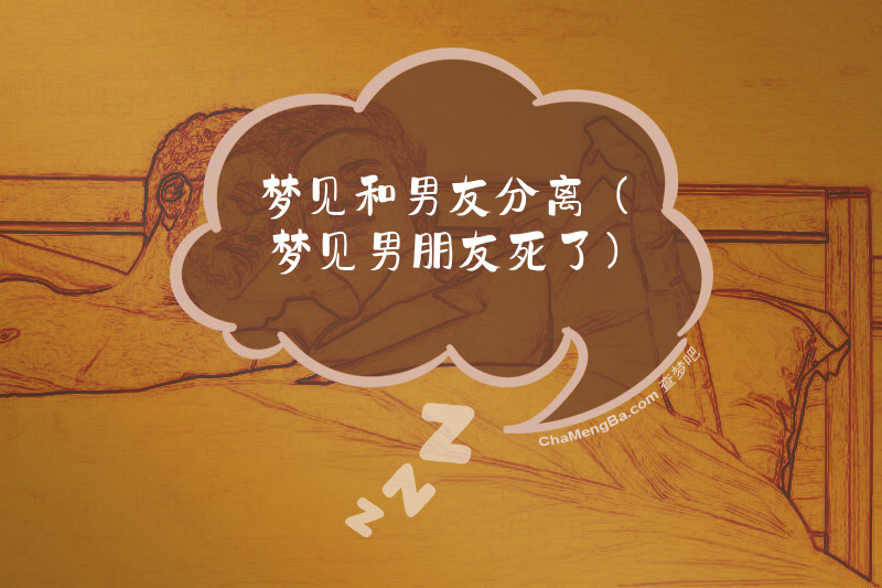 梦见和男友分离（梦见男朋友死了）