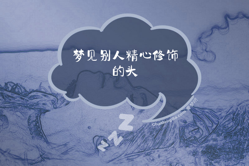 梦见别人精心修饰的头