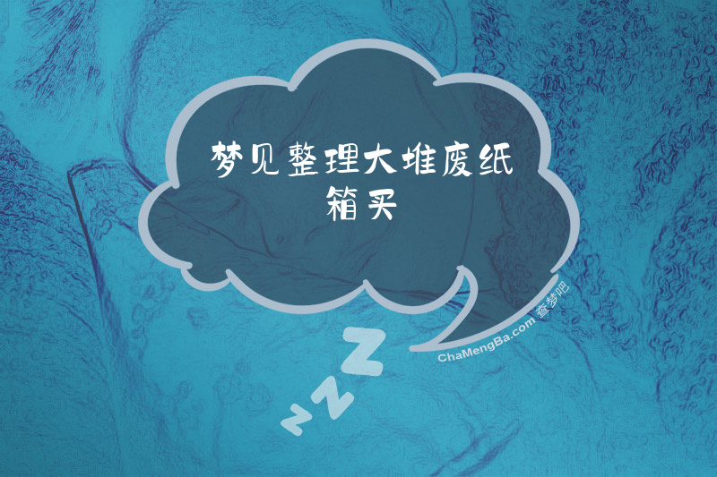 梦见整理大堆废纸箱买