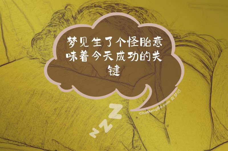 梦见生了个怪胎意味着今天成功的关键
