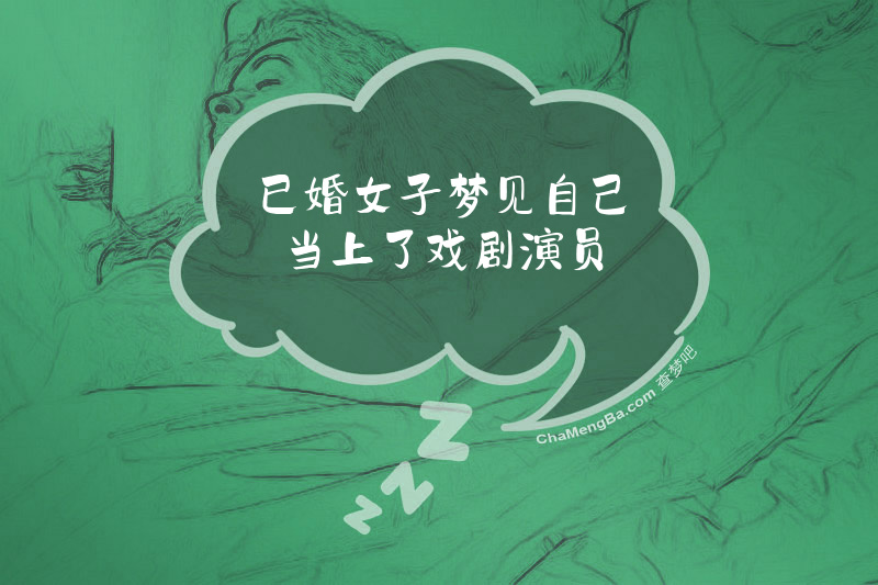已婚女子梦见自己当上了戏剧演员