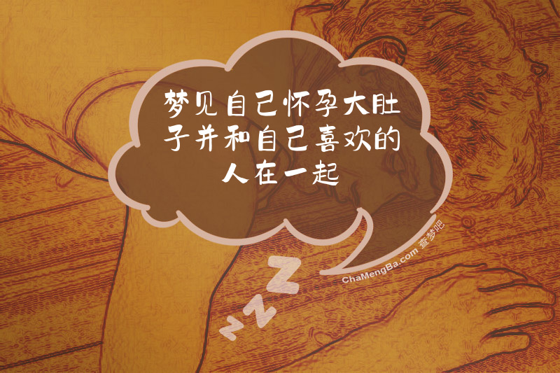梦见自己怀孕大肚子并和自己喜欢的人在一起