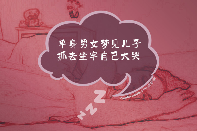 单身男女梦见儿子抓去坐牢自己大哭