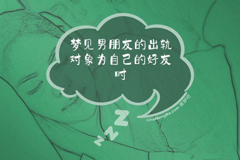 梦见男朋友的出轨对象为自己的好友时