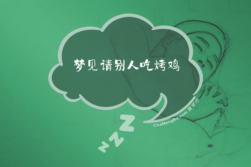 梦见请别人吃烤鸡