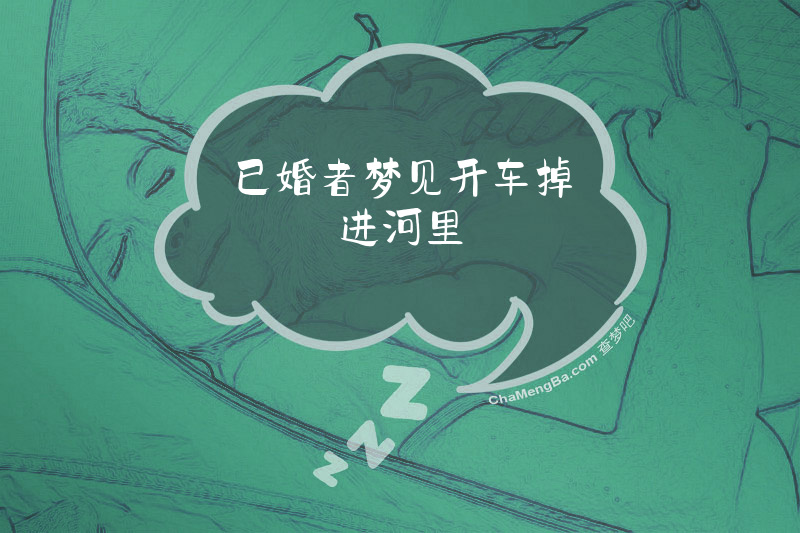 已婚者梦见开车掉进河里