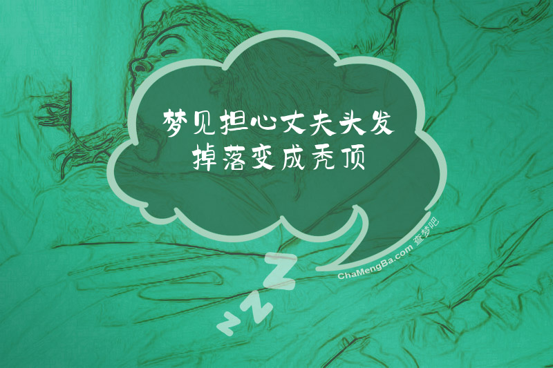 梦见担心丈夫头发掉落变成秃顶