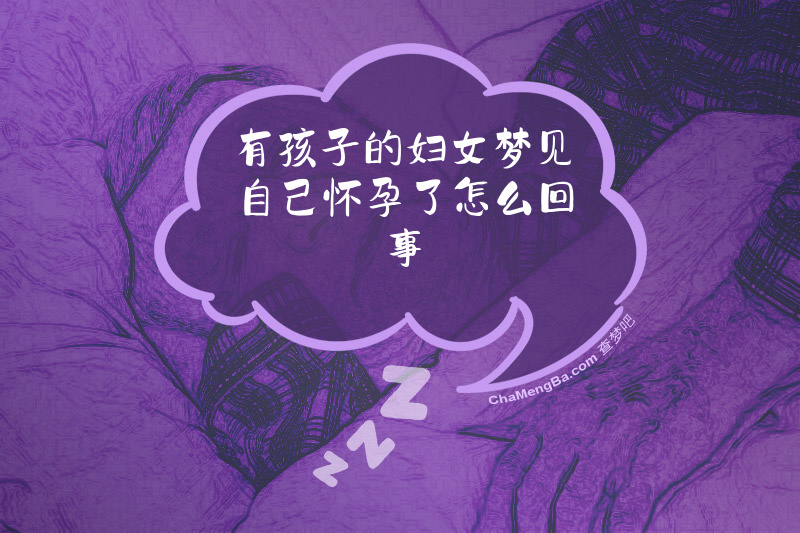 有孩子的妇女梦见自己怀孕了怎么回事