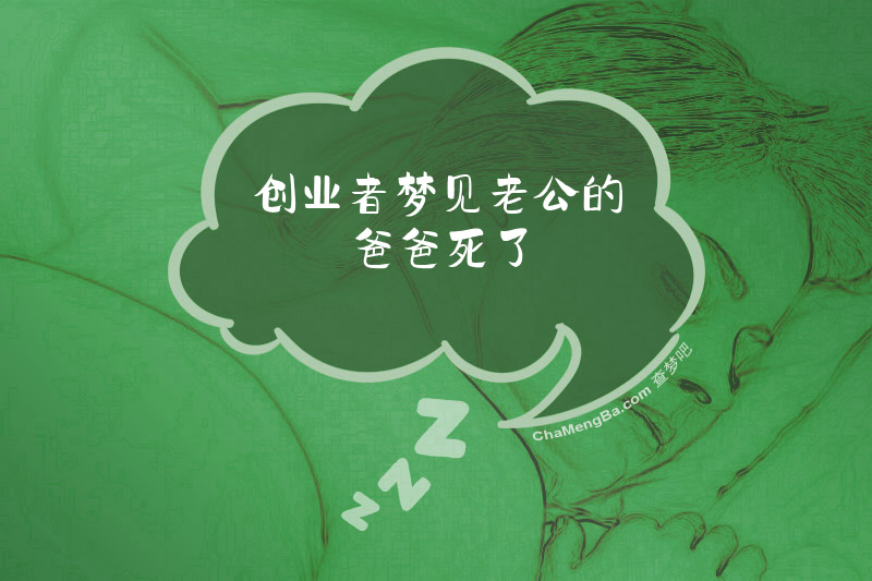 创业者梦见老公的爸爸死了