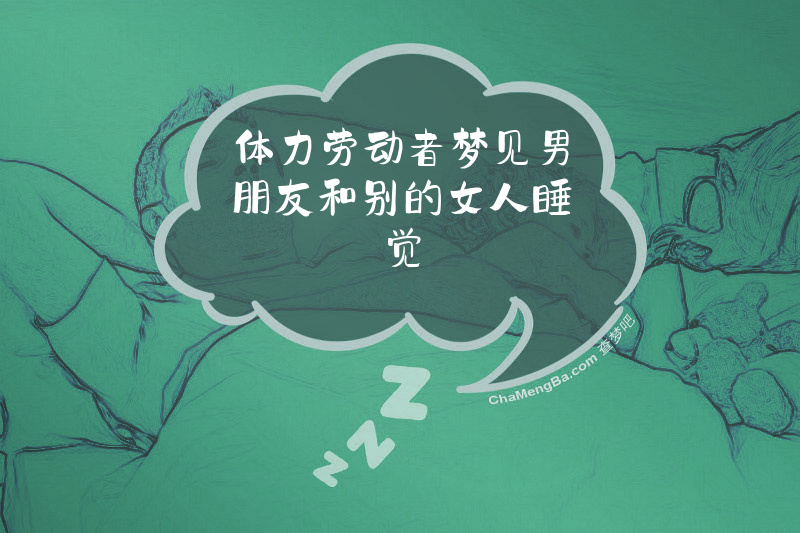 体力劳动者梦见男朋友和别的女人睡觉