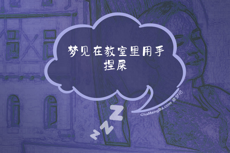梦见在教室里用手捏屎