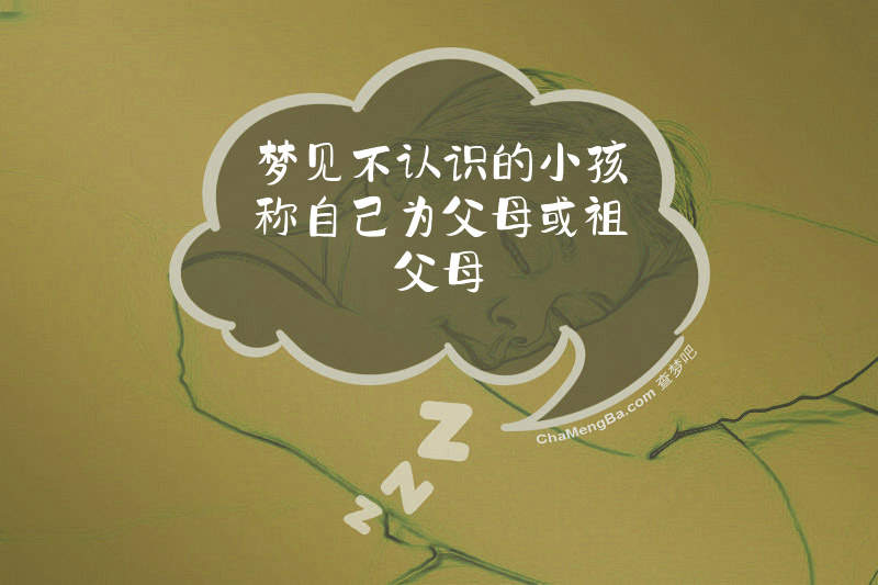 梦见不认识的小孩称自己为父母或祖父母