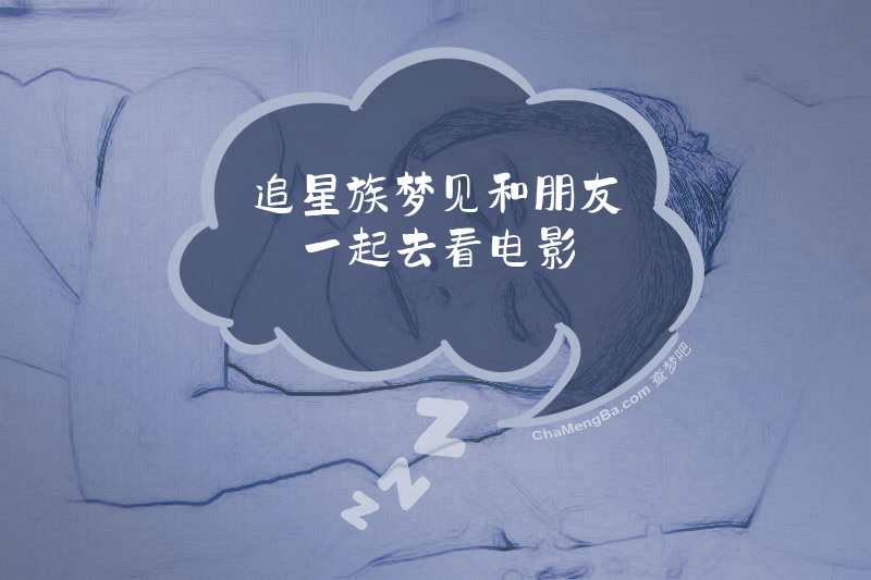 追星族梦见和朋友一起去看电影