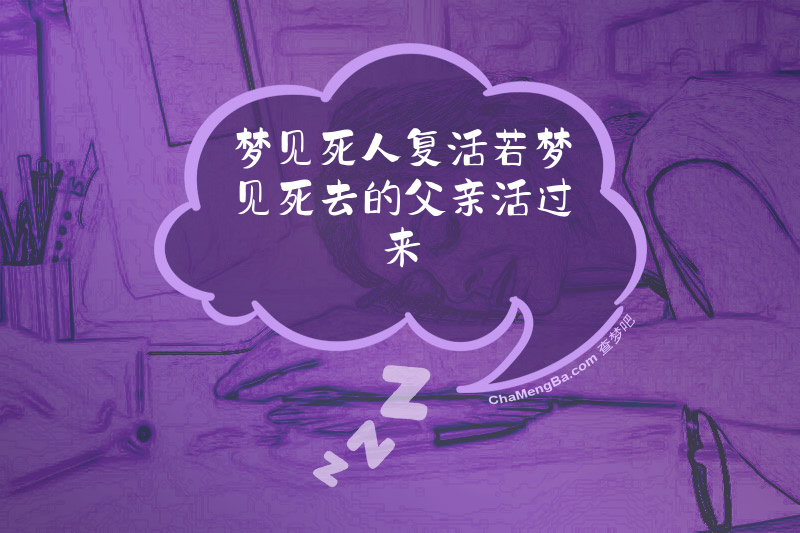 梦见死人复活若梦见死去的父亲活过来