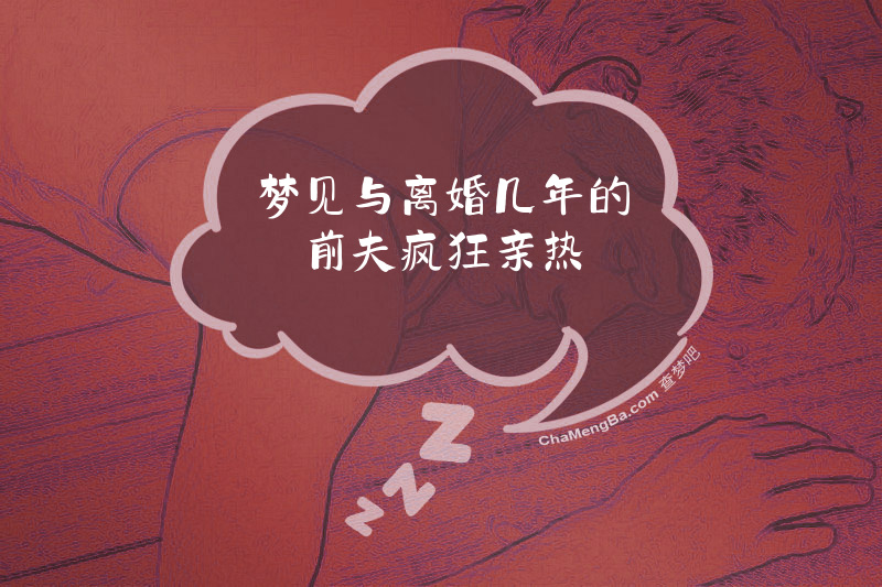 梦见与离婚几年的前夫疯狂亲热