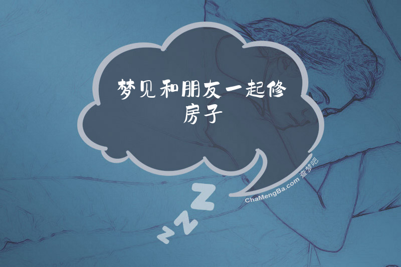 梦见和朋友一起修房子