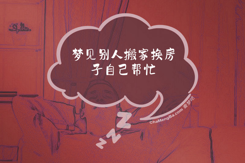 梦见别人搬家换房子自己帮忙
