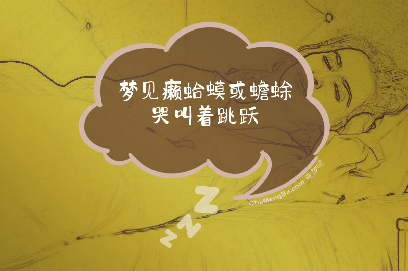 梦见癞蛤蟆或蟾蜍哭叫着跳跃