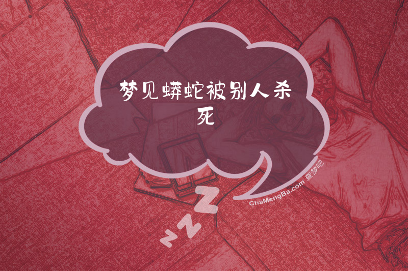 梦见蟒蛇被别人杀死