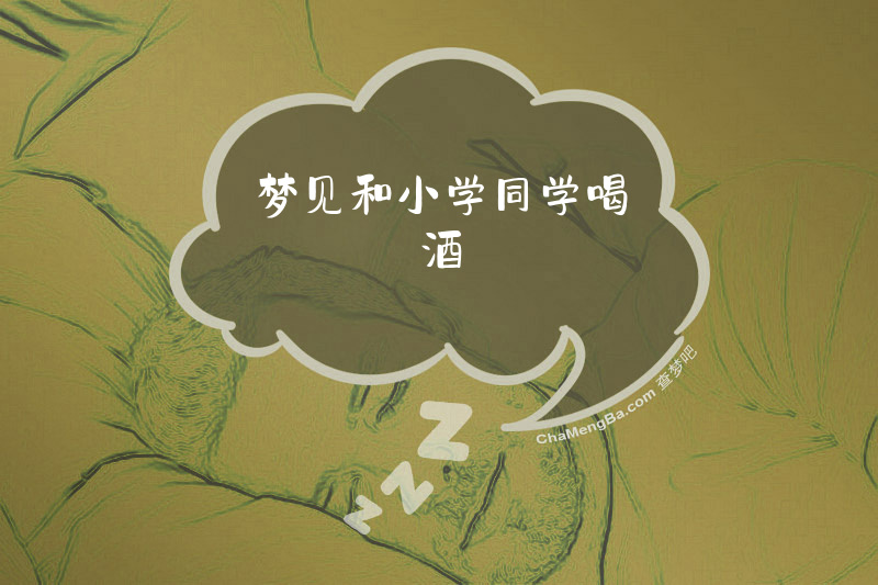 梦见和小学同学喝酒