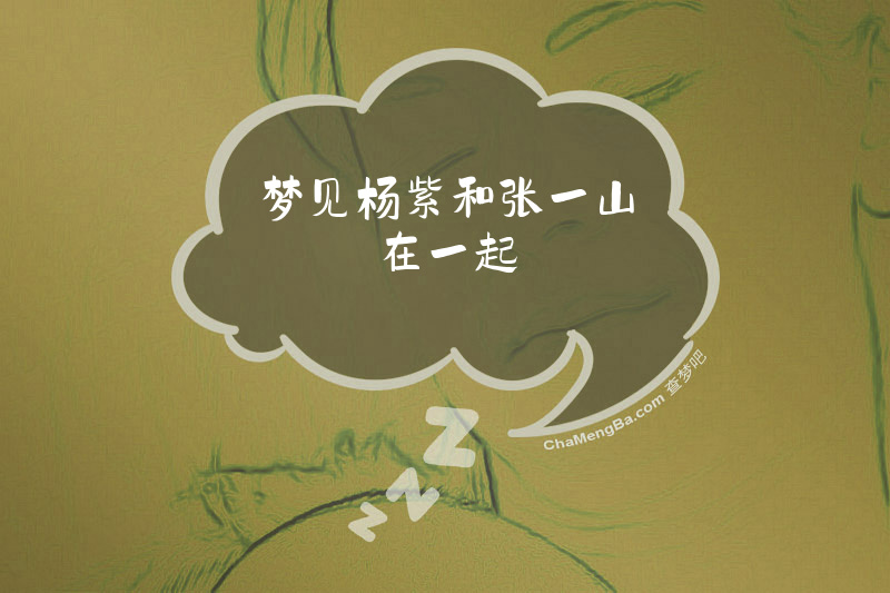 梦见杨紫和张一山在一起