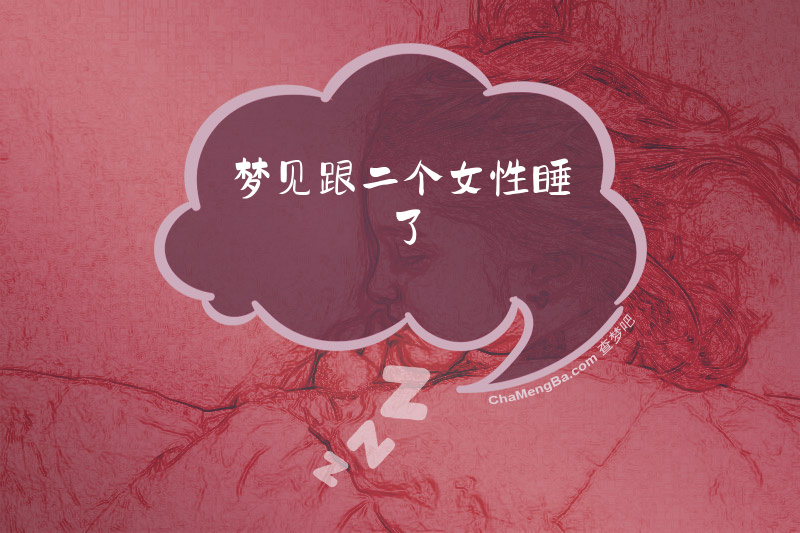 梦见跟二个女性睡了