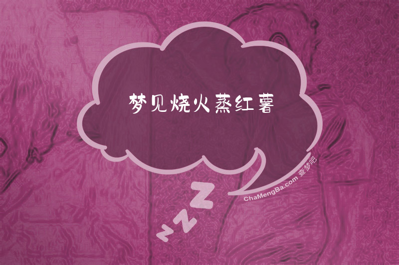 梦见烧火蒸红薯