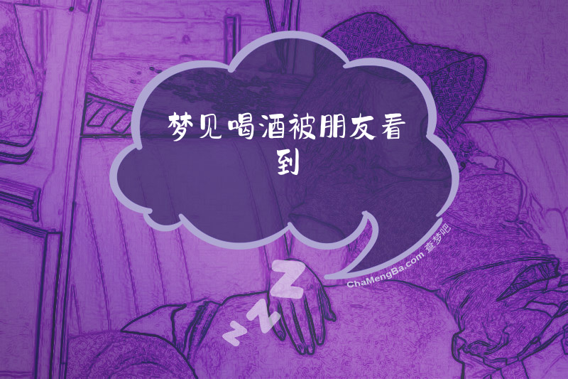 梦见喝酒被朋友看到