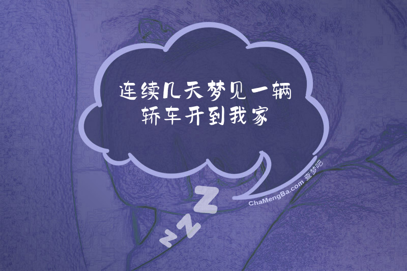 连续几天梦见一辆轿车开到我家