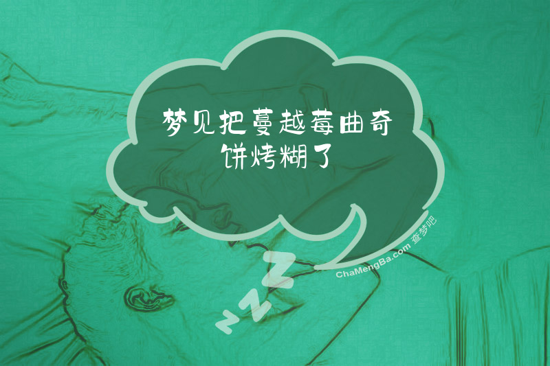 梦见把蔓越莓曲奇饼烤糊了