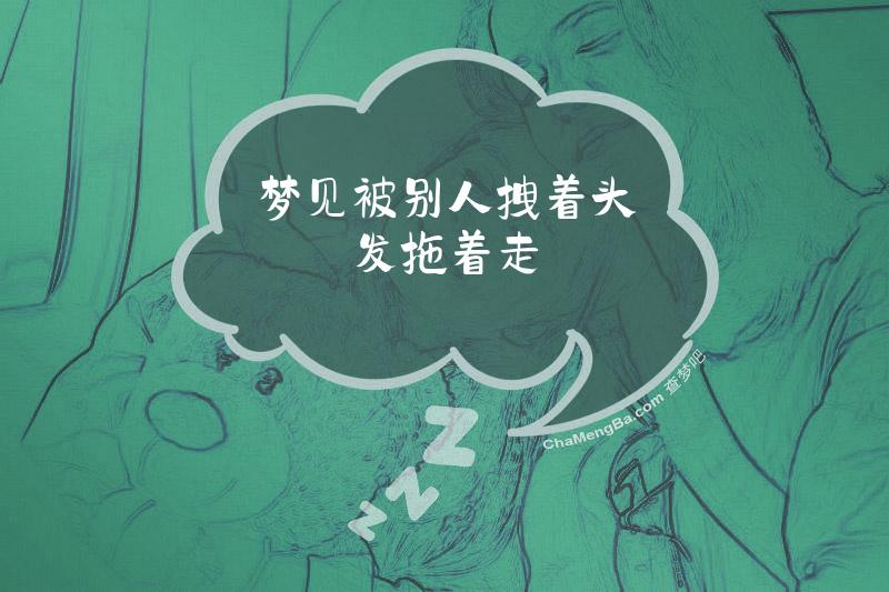 梦见被别人拽着头发拖着走