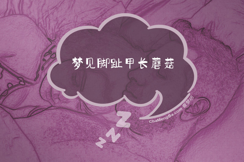 梦见脚趾甲长蘑菇