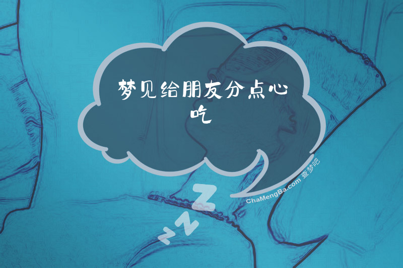 梦见给朋友分点心吃