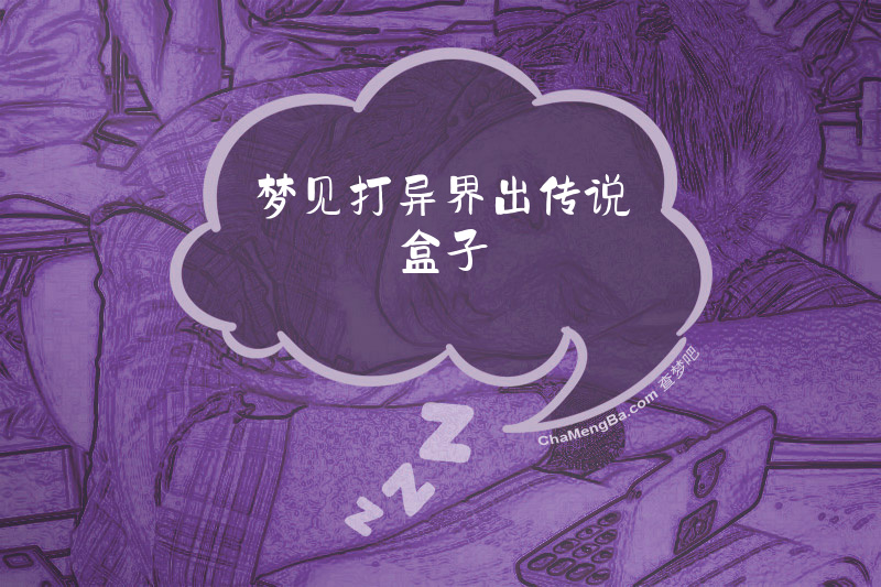 梦见打异界出传说盒子